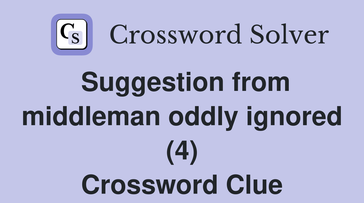 Suggestion from middleman oddly ignored (4) Crossword Clue