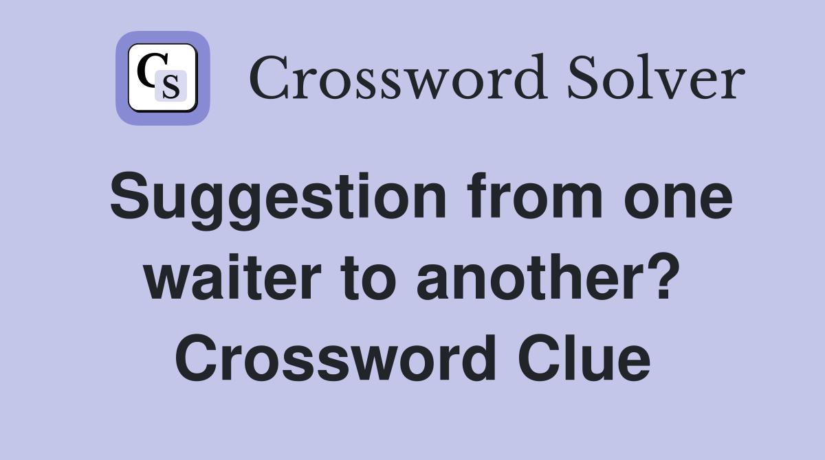 Suggestion from one waiter to another? Crossword Clue