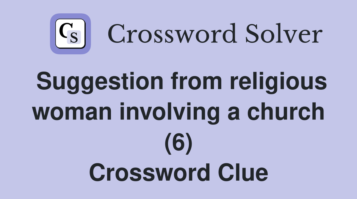 Suggestion from religious woman involving a church (6) Crossword Clue