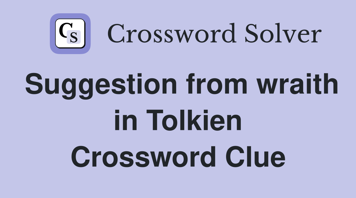 Suggestion from wraith in Tolkien Crossword Clue