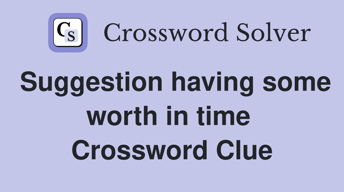 Suggestion having some worth in time  Crossword Clue