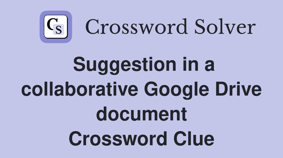 Suggestion in a collaborative Google Drive document Crossword Clue