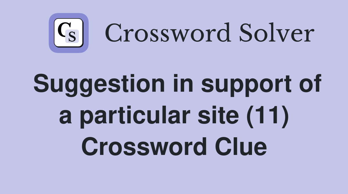 Suggestion in support of a particular site (11) Crossword Clue