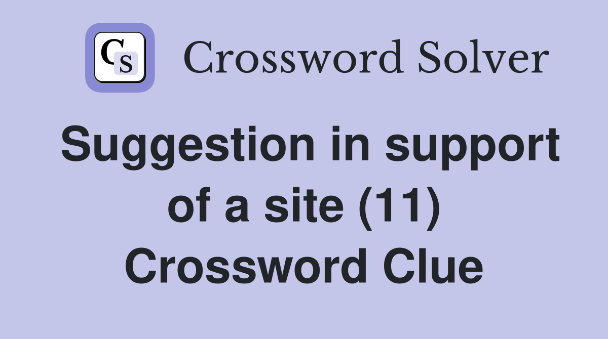 Suggestion in support of a site (11) Crossword Clue