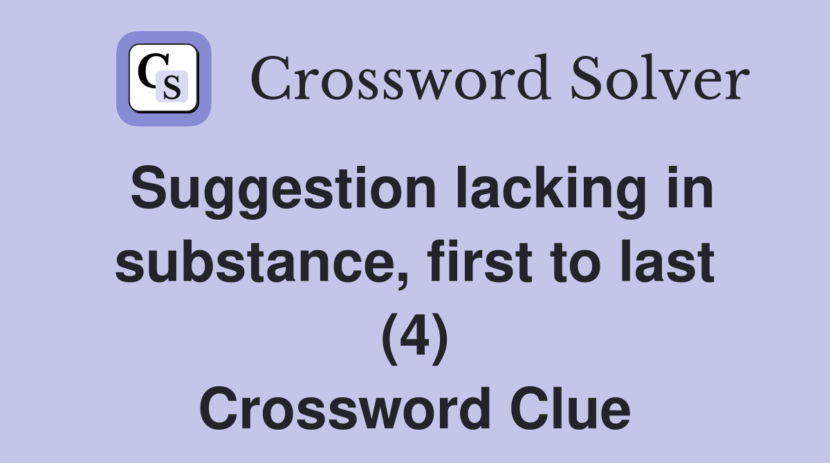 Suggestion lacking in substance, first to last (4) Crossword Clue