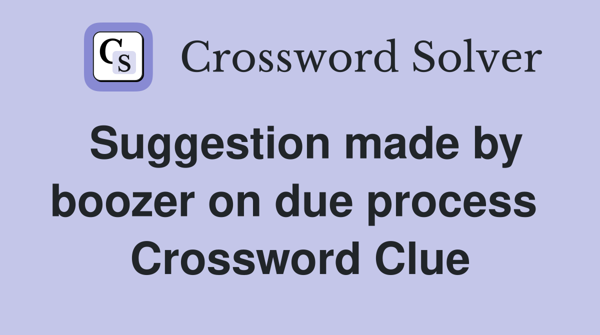 Suggestion made by boozer on due process  Crossword Clue