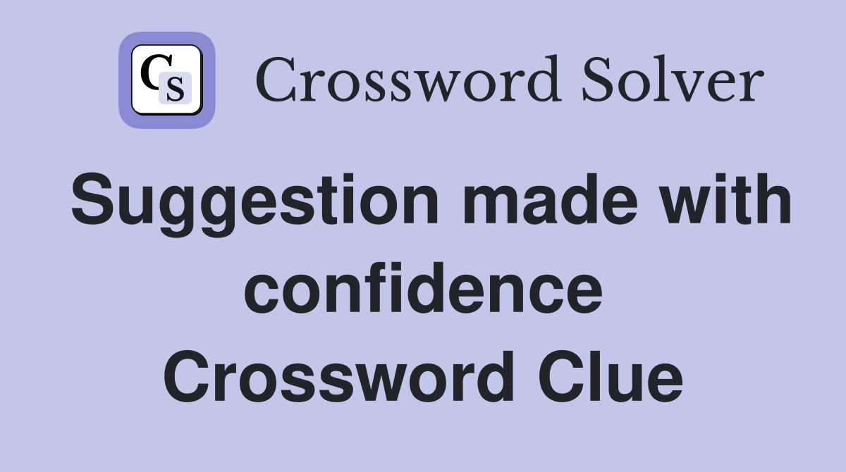 Suggestion made with confidence Crossword Clue