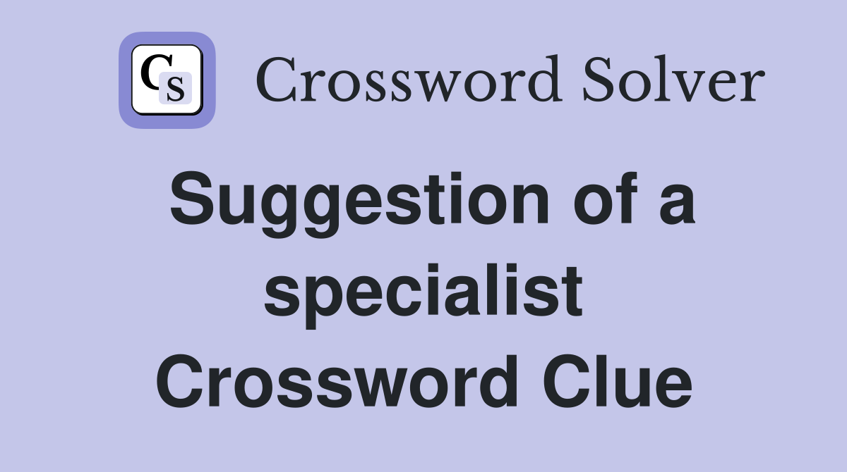 Suggestion of a specialist Crossword Clue