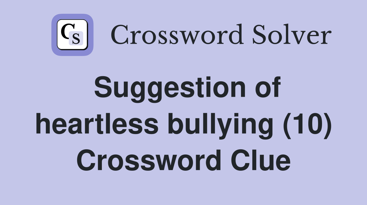 Suggestion of heartless bullying (10) Crossword Clue
