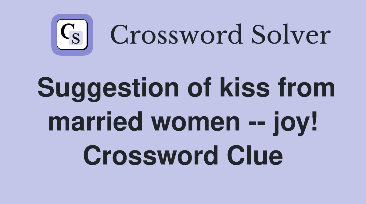 Suggestion of kiss from married women -- joy! Crossword Clue