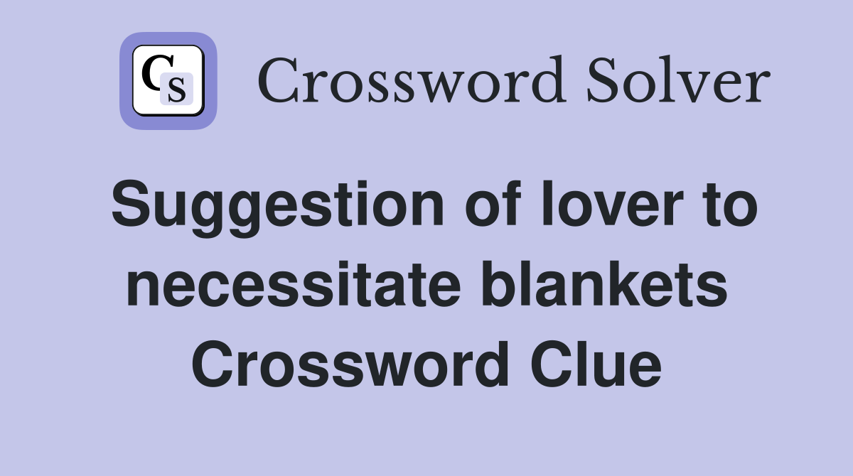 Suggestion of lover to necessitate blankets Crossword Clue
