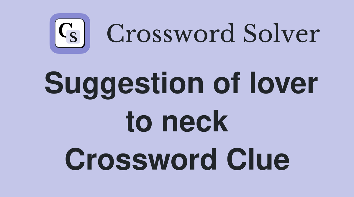Suggestion of lover to neck Crossword Clue
