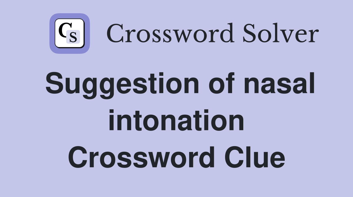 Suggestion of nasal intonation Crossword Clue
