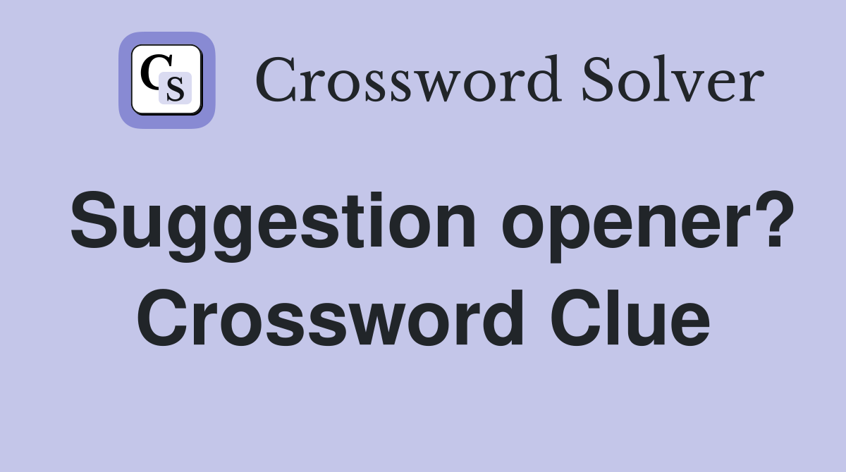 Suggestion opener? Crossword Clue