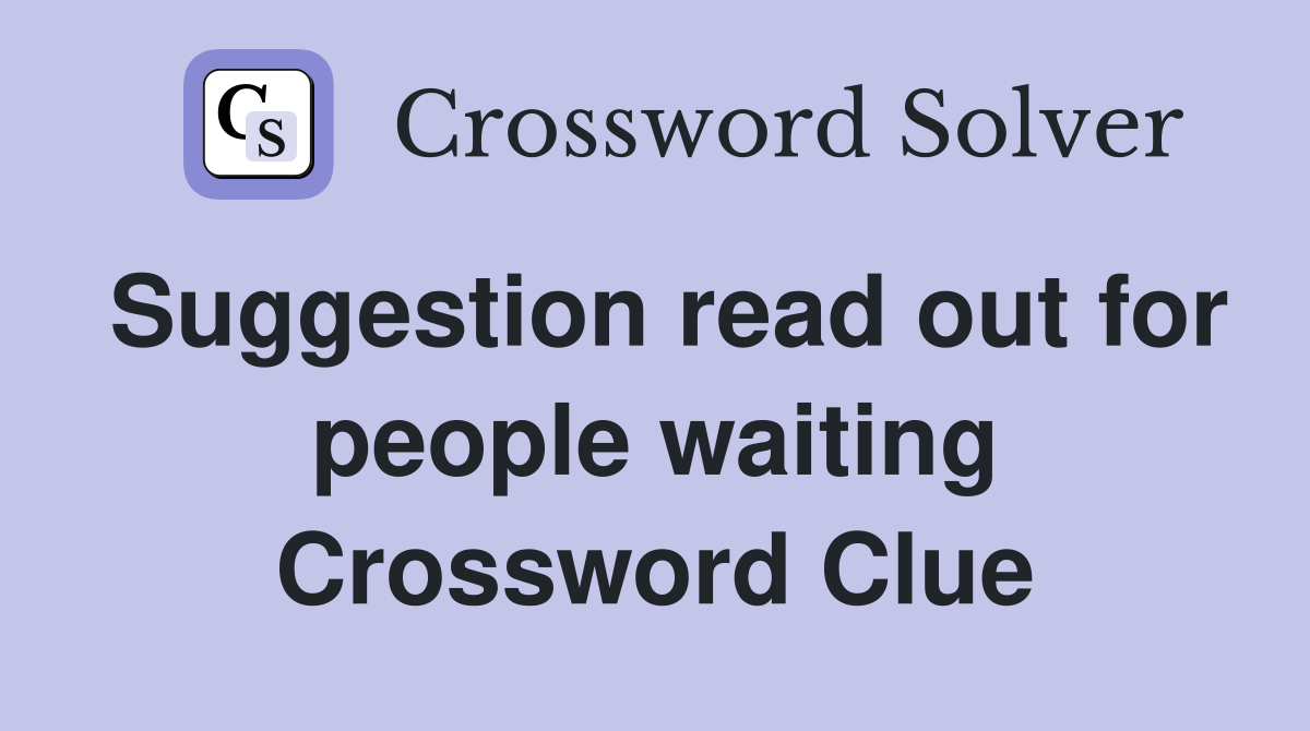 Suggestion read out for people waiting Crossword Clue
