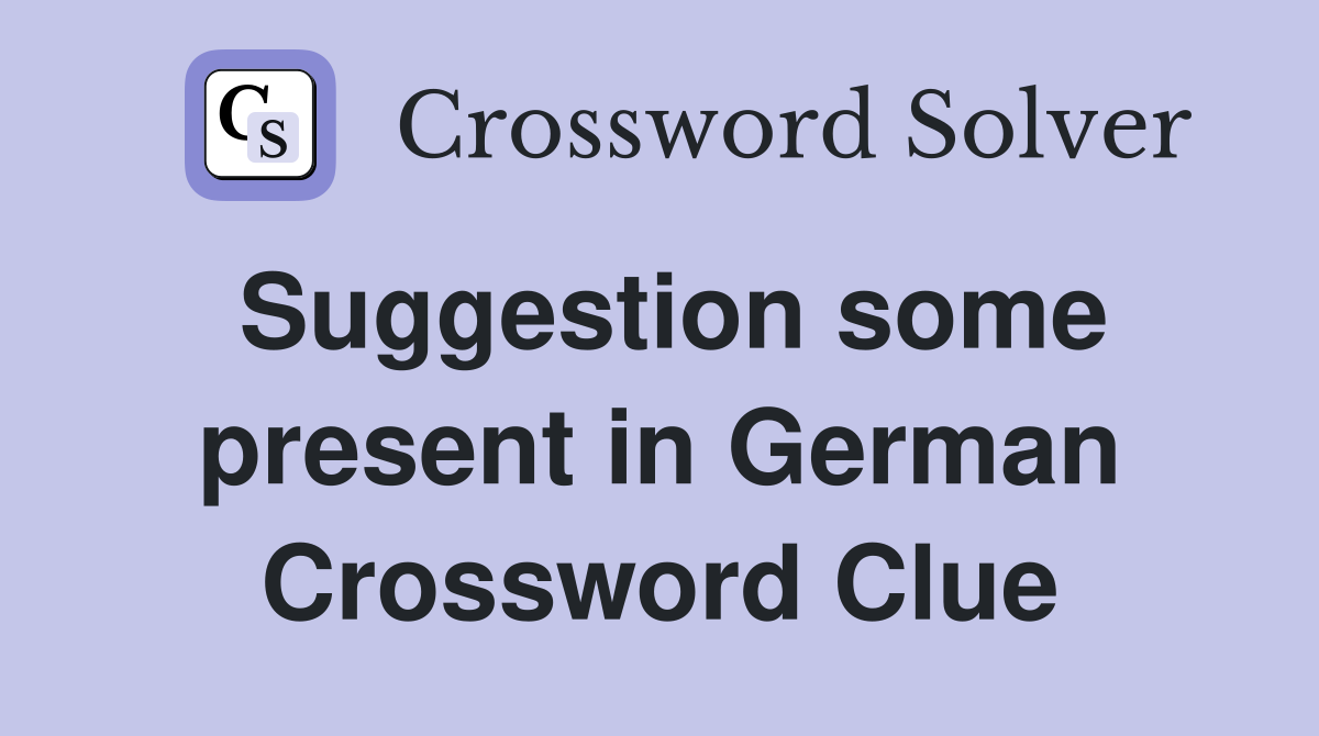 Suggestion some present in German Crossword Clue