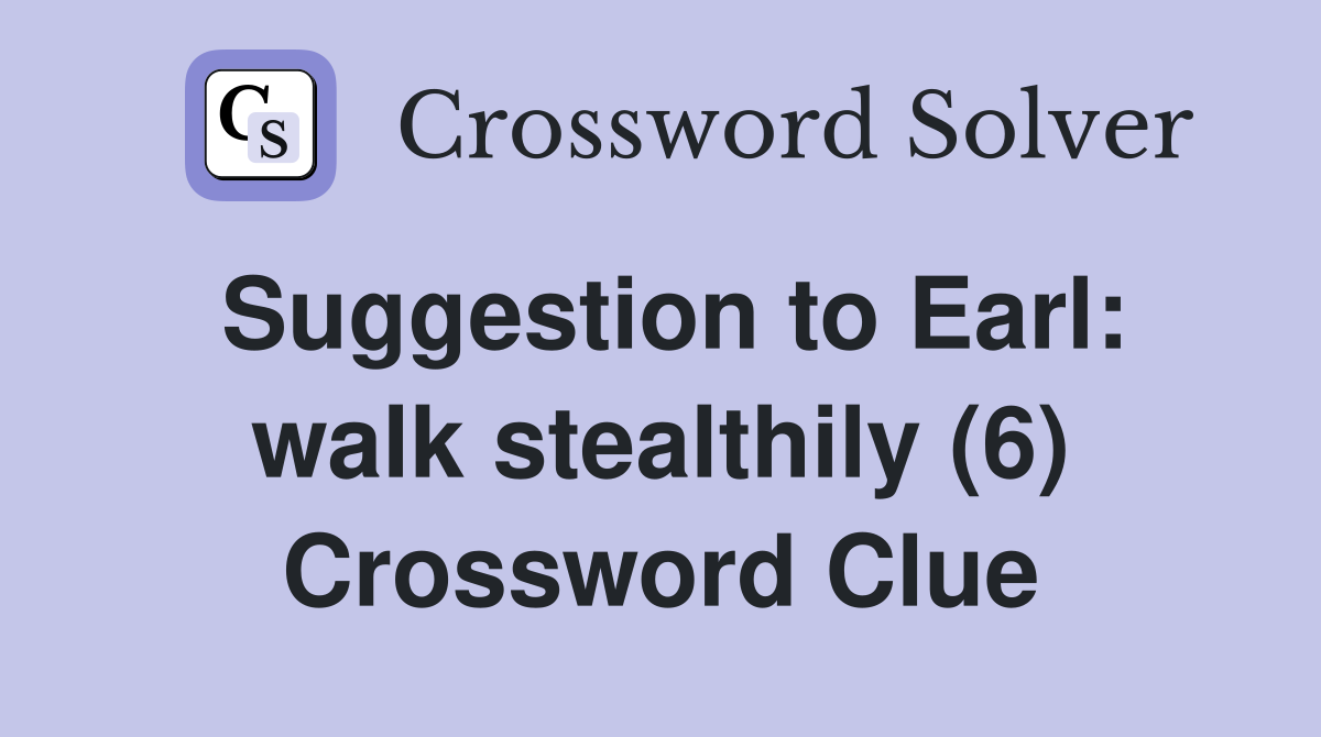 Suggestion to Earl: walk stealthily (6) Crossword Clue