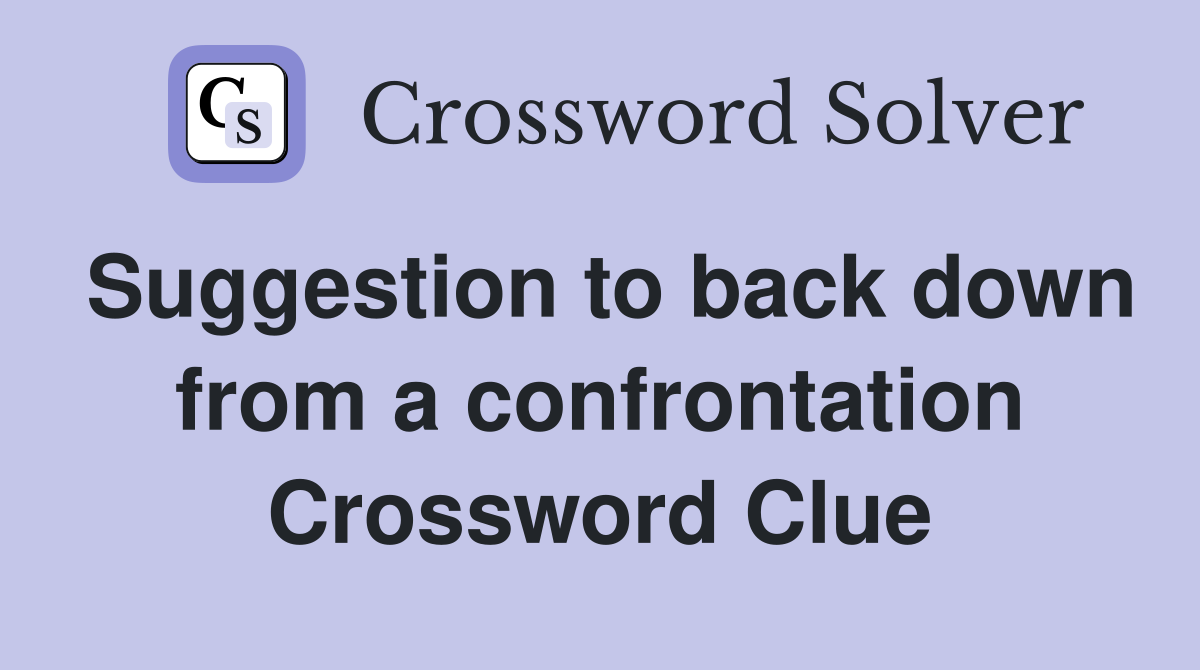 Suggestion to back down from a confrontation Crossword Clue