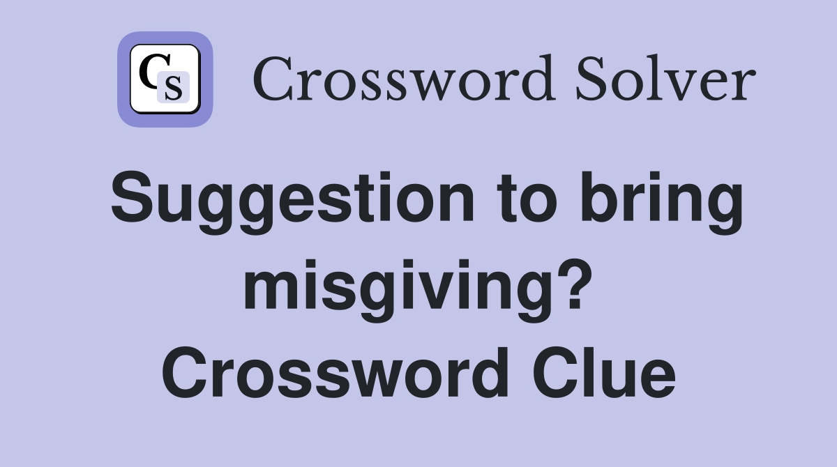 Suggestion to bring misgiving? Crossword Clue