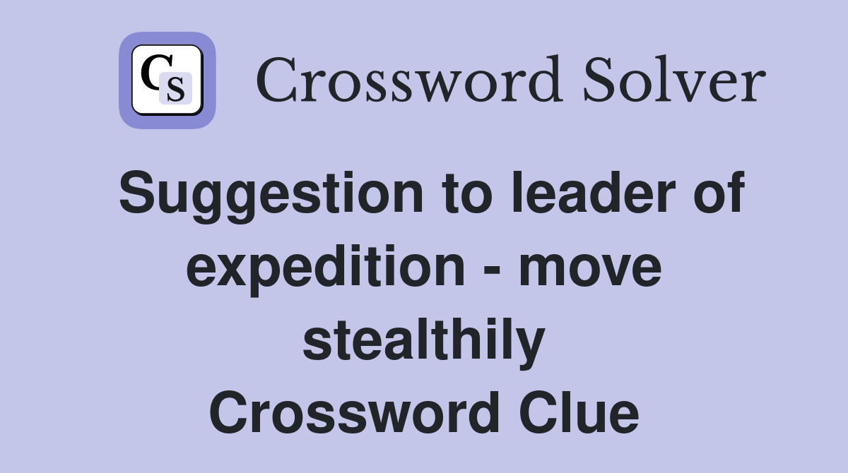 Suggestion to leader of expedition - move stealthily Crossword Clue