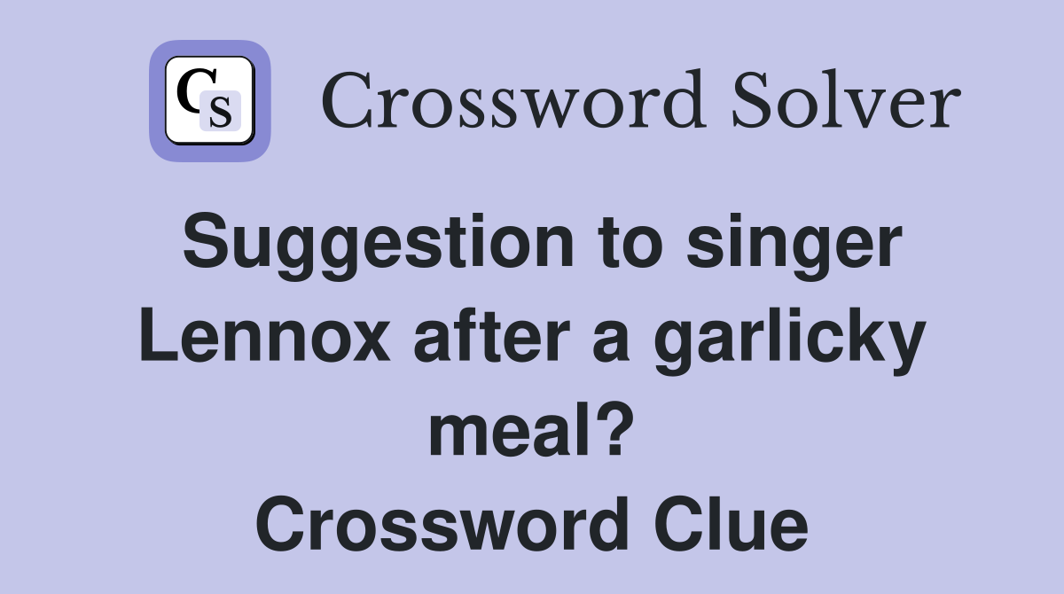 Suggestion to singer Lennox after a garlicky meal? Crossword Clue