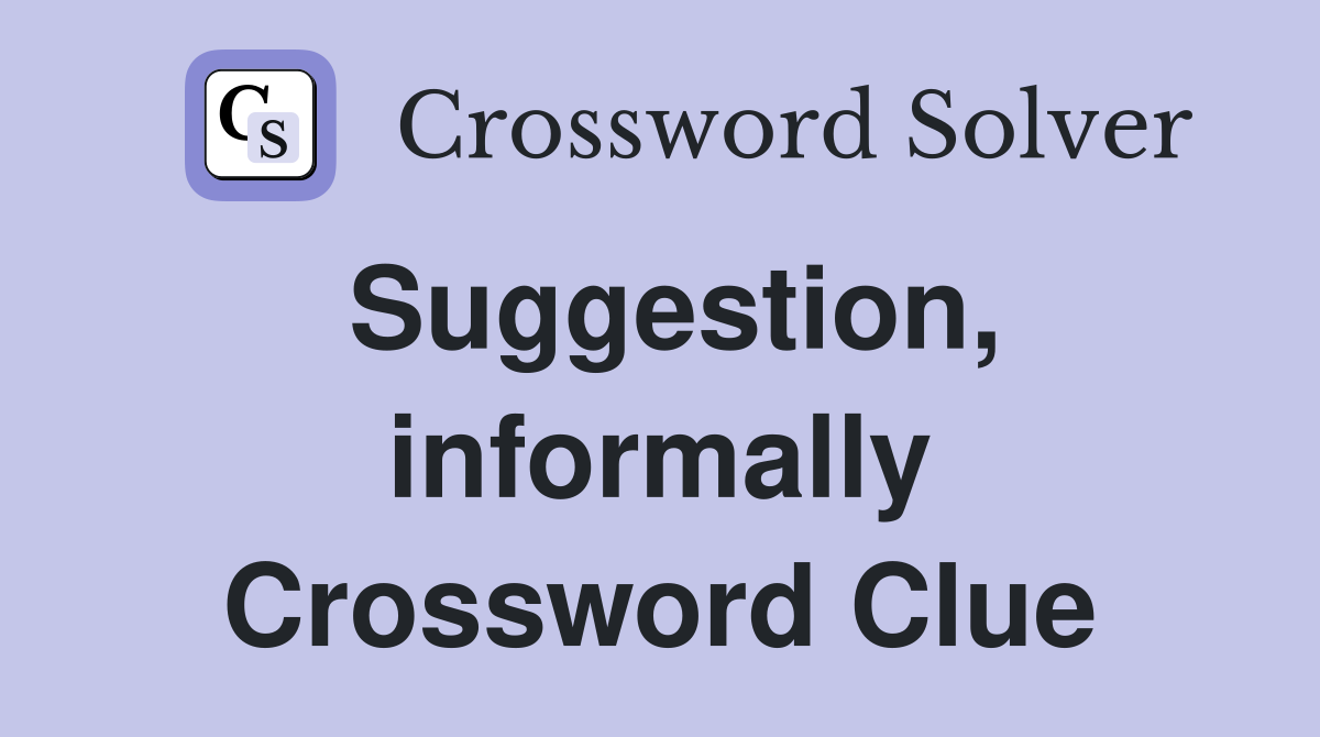 Suggestion, informally Crossword Clue
