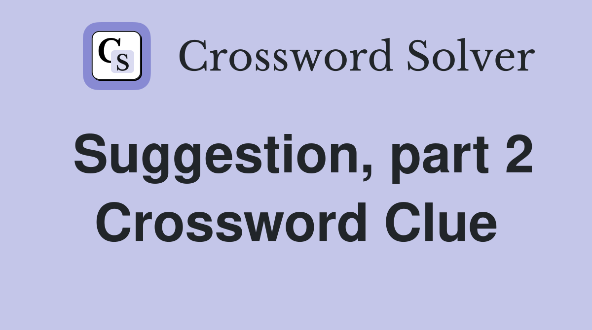 Suggestion, part 2 Crossword Clue