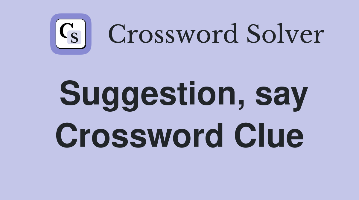 Suggestion, say Crossword Clue