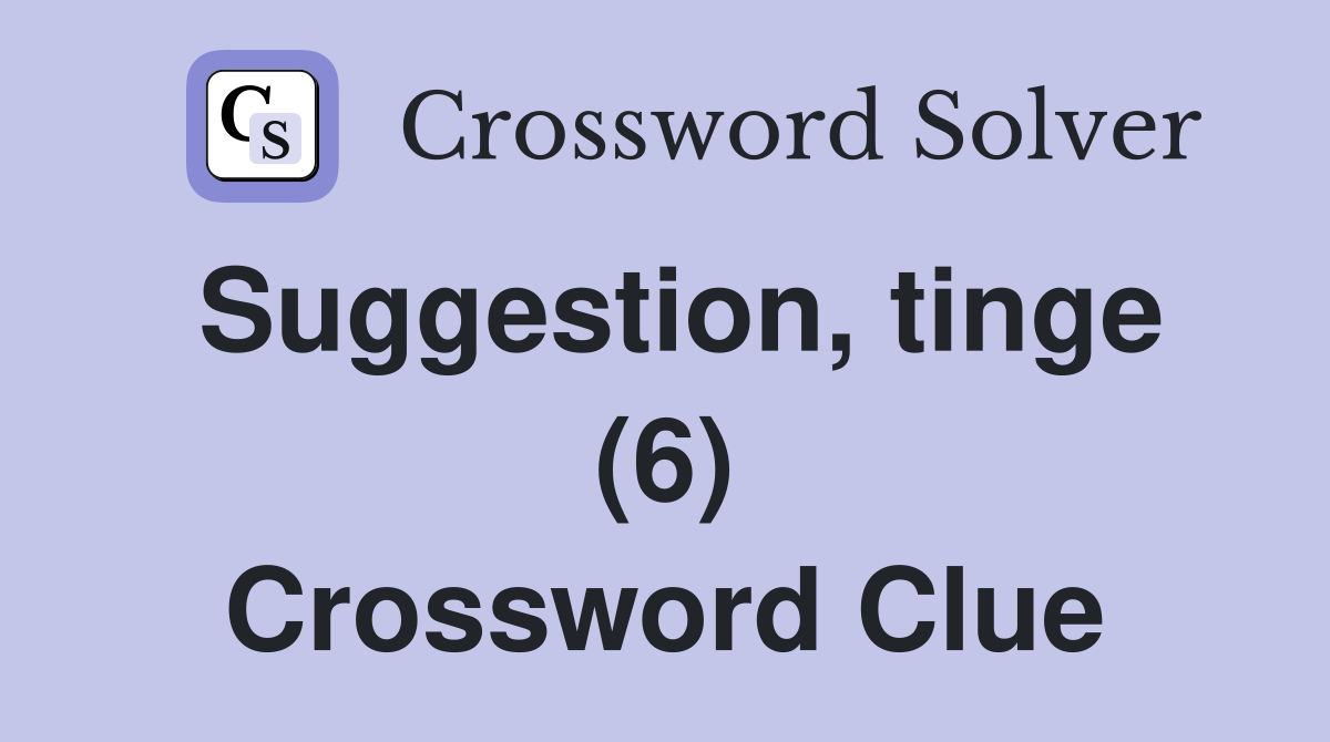 Suggestion, tinge (6) Crossword Clue