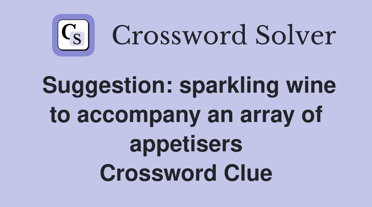 Suggestion: sparkling wine to accompany an array of appetisers Crossword Clue