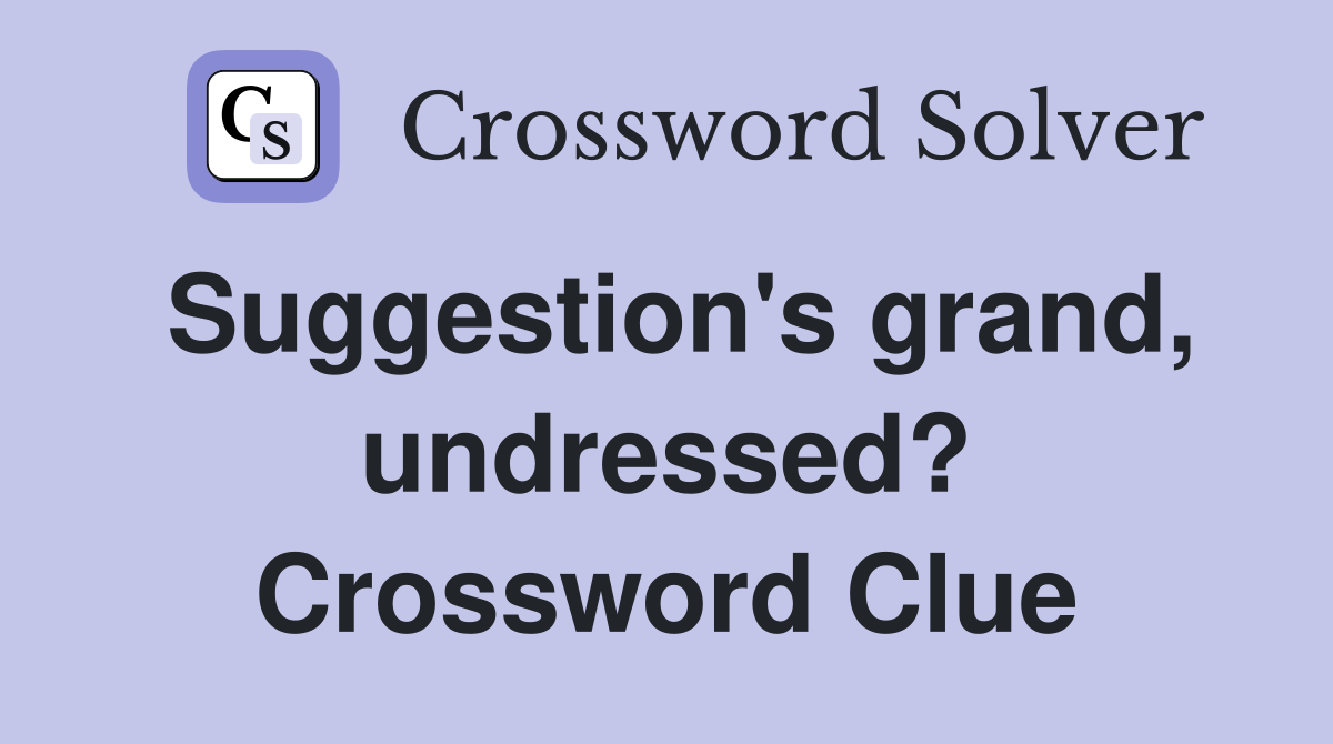 Suggestion's grand, undressed? Crossword Clue