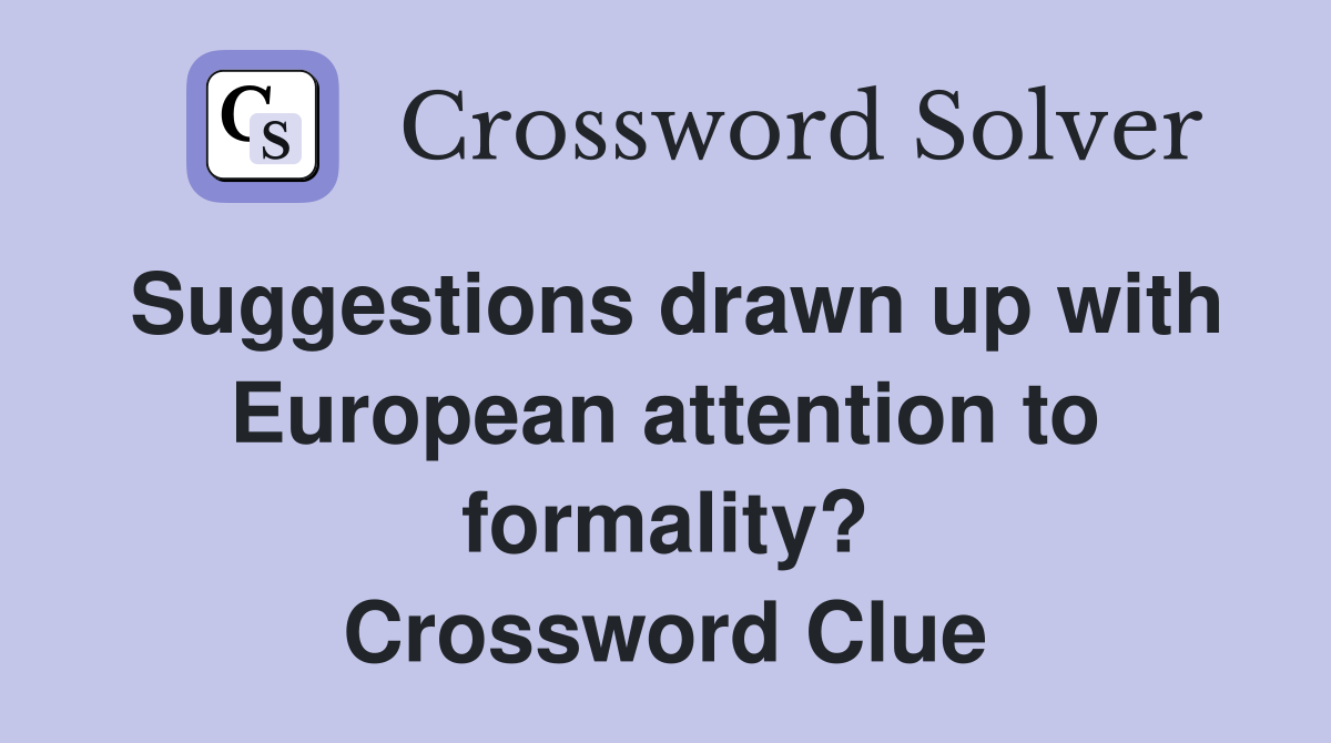 Suggestions drawn up with European attention to formality? Crossword Clue