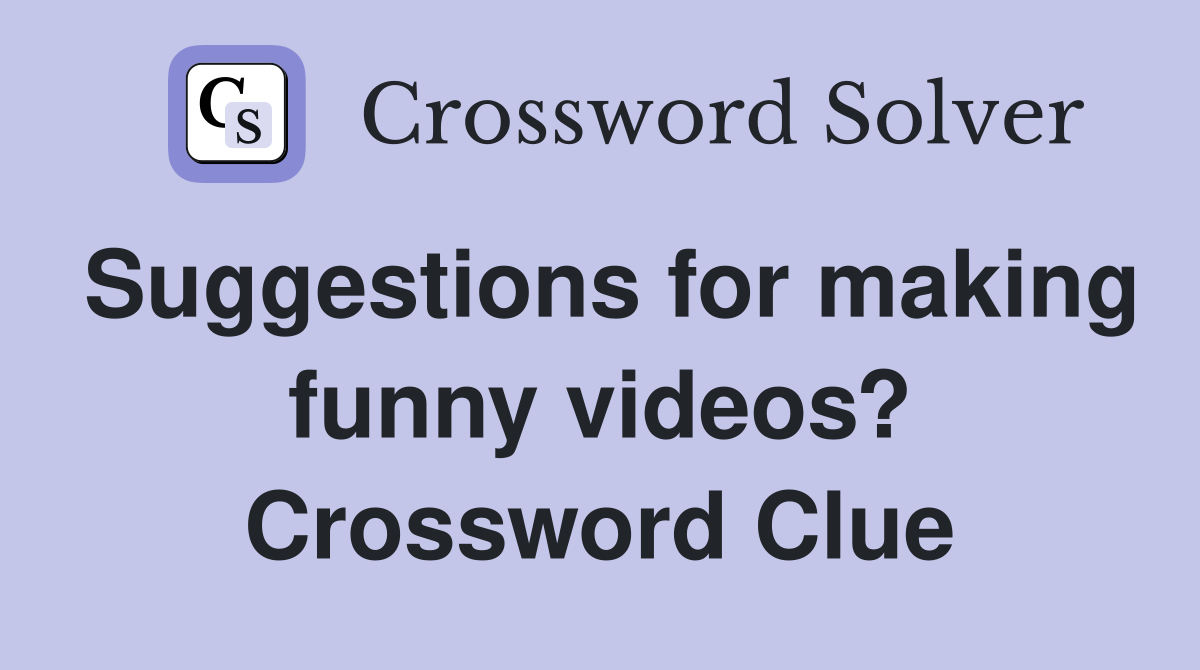 Suggestions for making funny videos? Crossword Clue