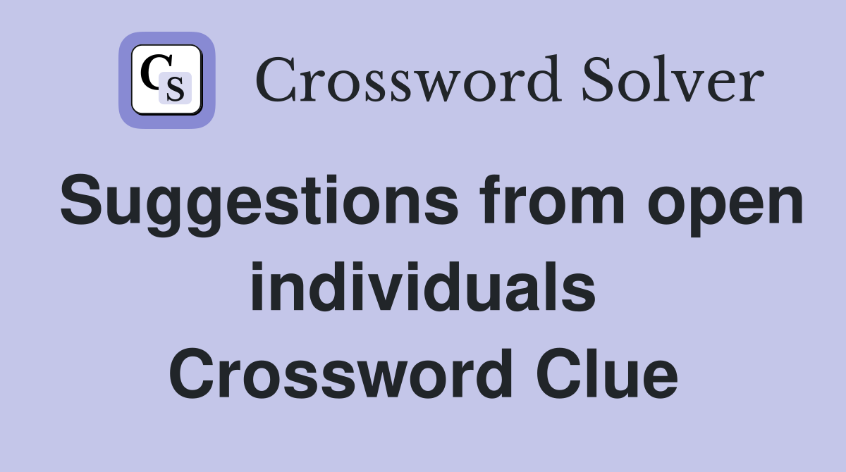Suggestions from open individuals Crossword Clue
