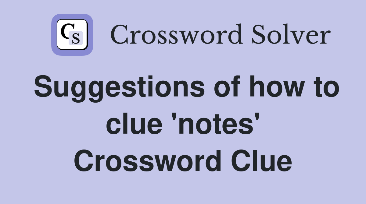 Suggestions of how to clue 'notes' Crossword Clue
