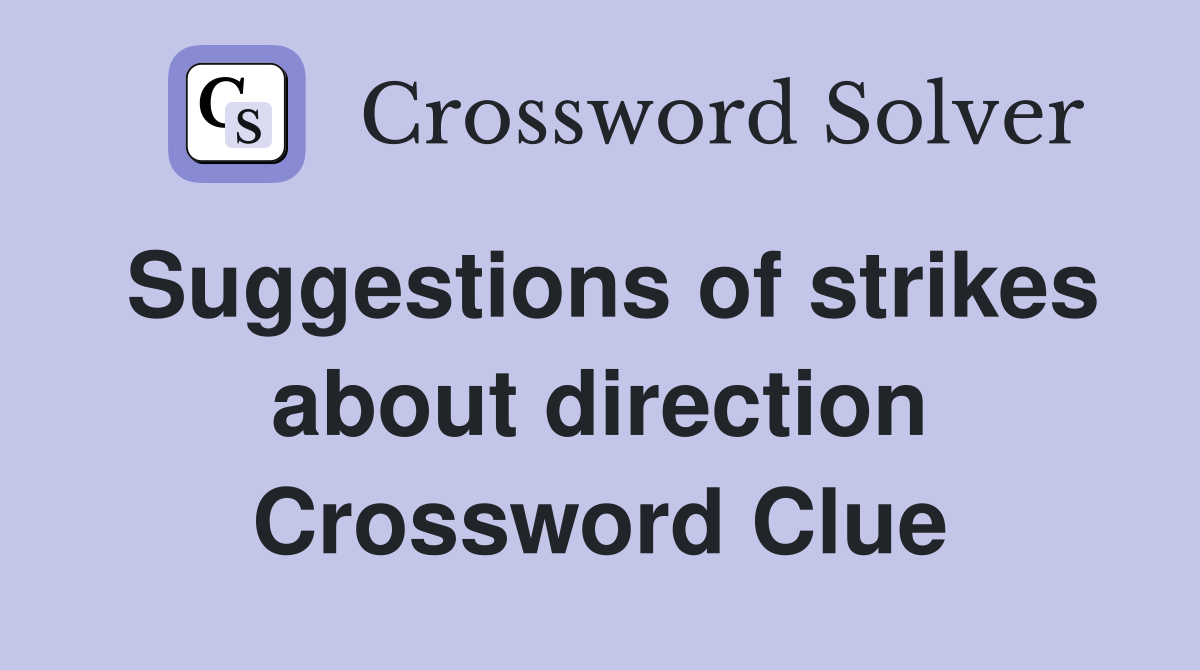 Suggestions of strikes about direction Crossword Clue
