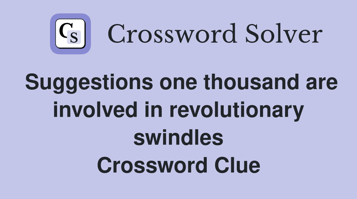 Suggestions one thousand are involved in revolutionary swindles Crossword Clue
