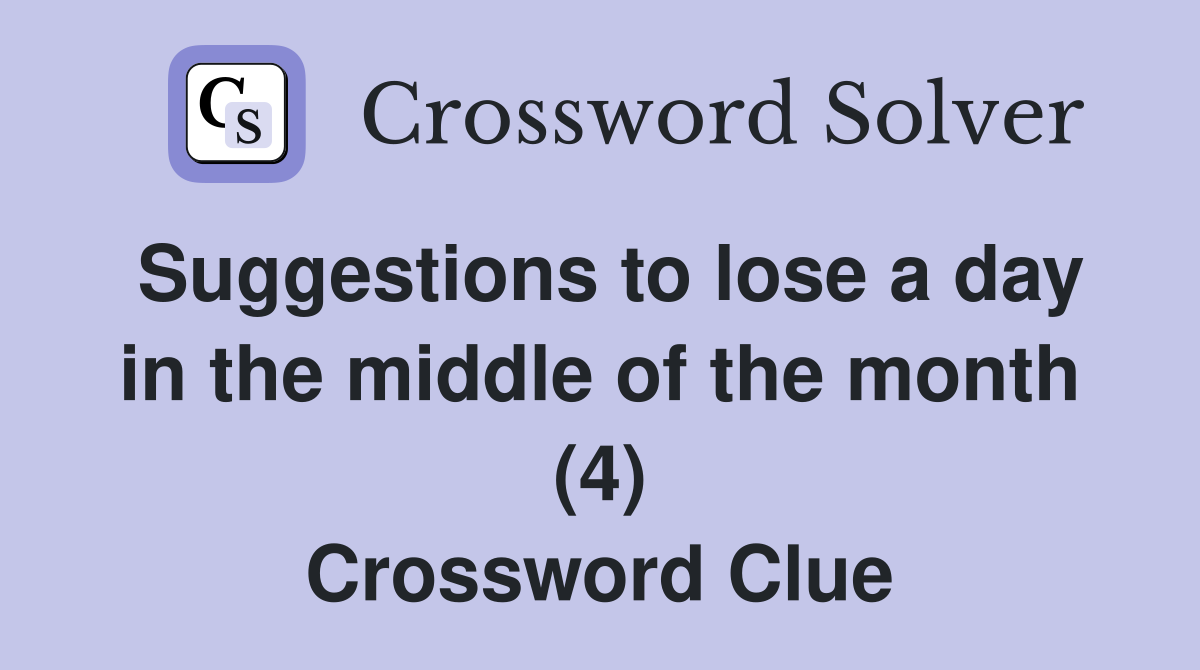 Suggestions to lose a day in the middle of the month (4) Crossword Clue