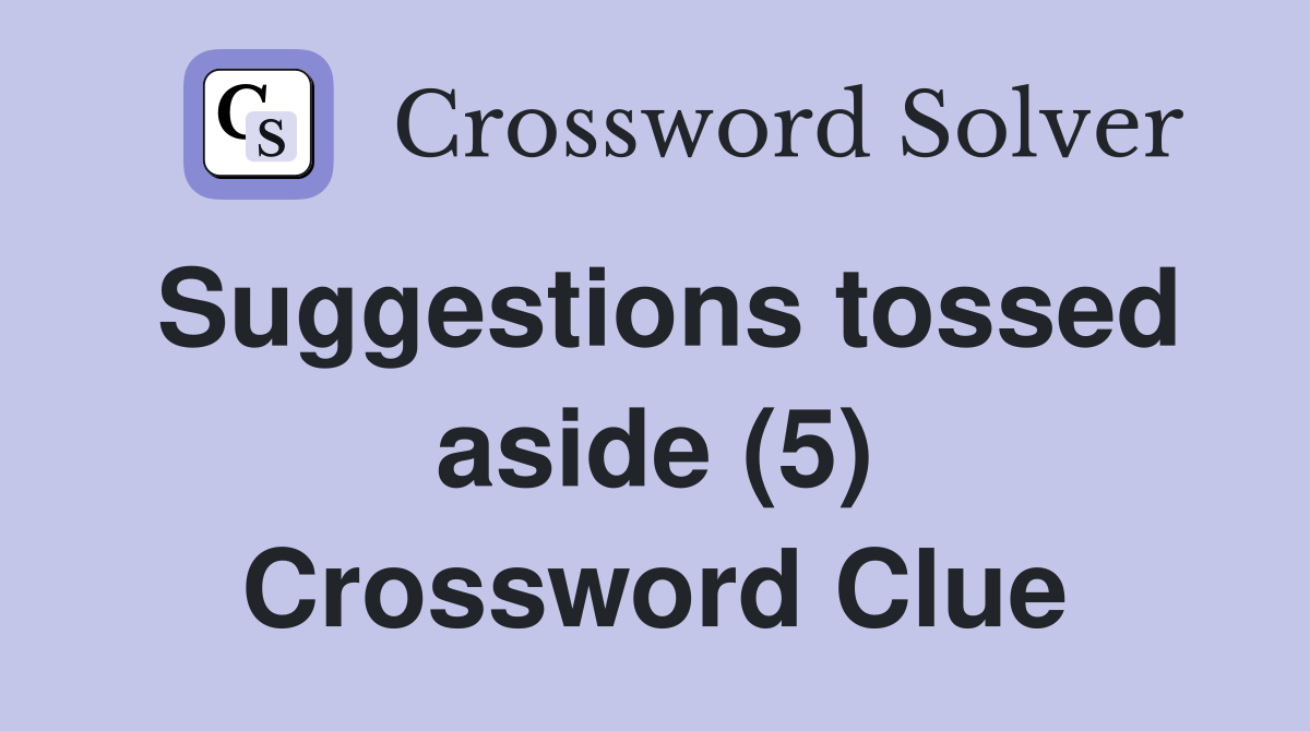 Suggestions tossed aside (5) Crossword Clue
