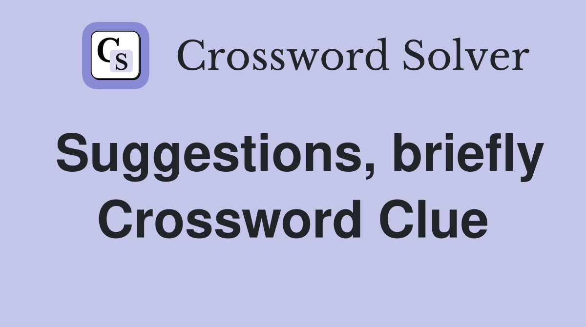 Suggestions, briefly Crossword Clue