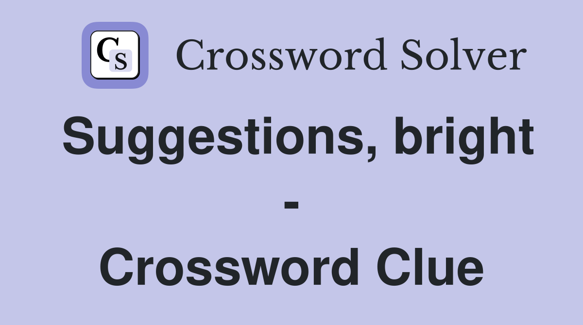 Suggestions, bright - Crossword Clue