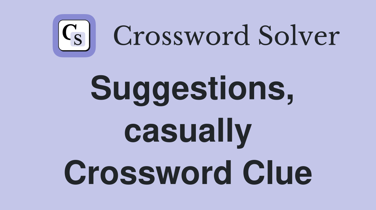 Suggestions, casually Crossword Clue