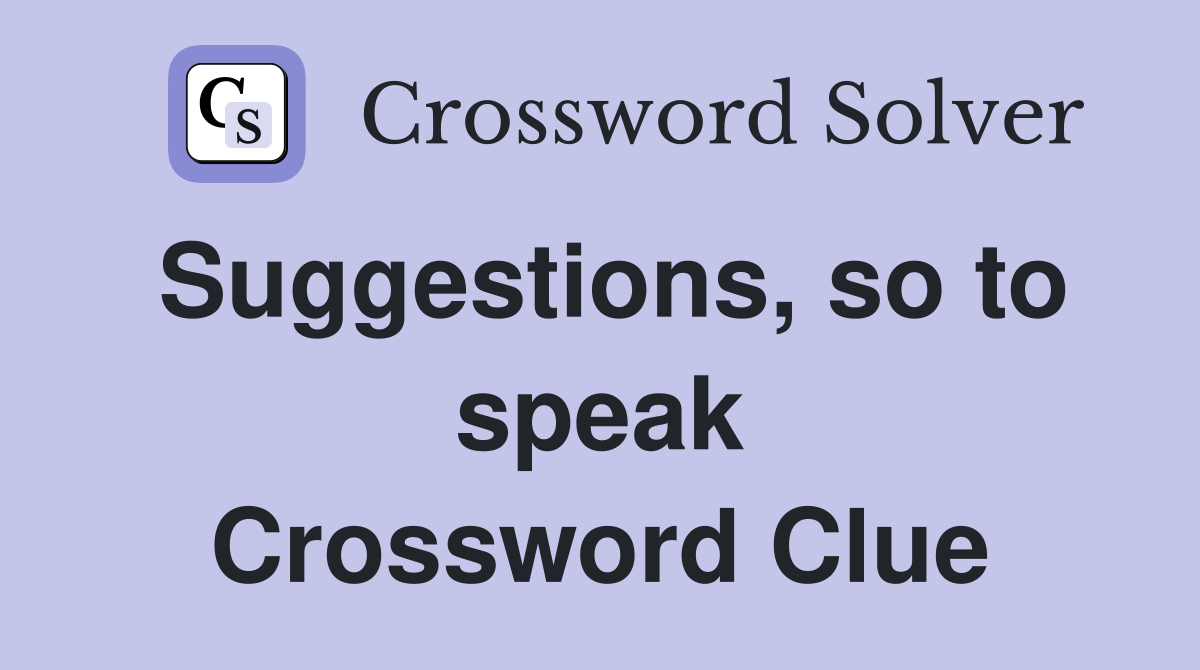 Suggestions, so to speak Crossword Clue