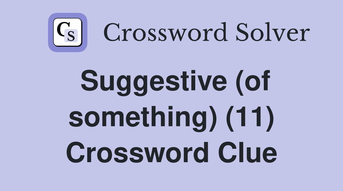 Suggestive (of something) (11) Crossword Clue