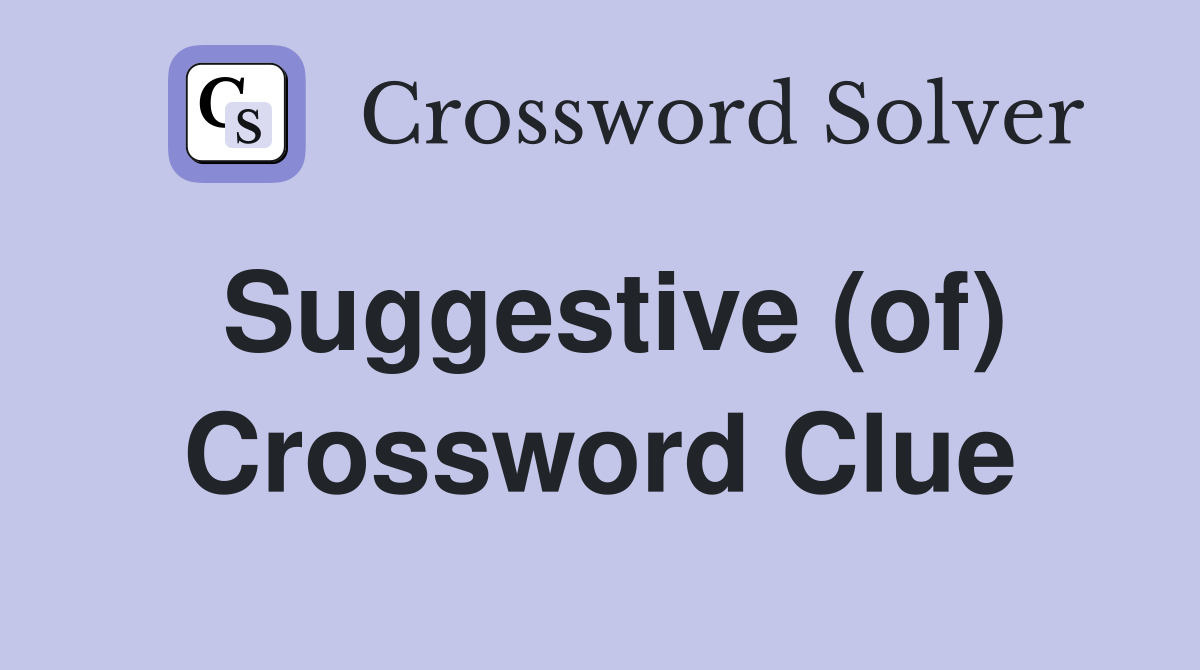 Suggestive (of) Crossword Clue