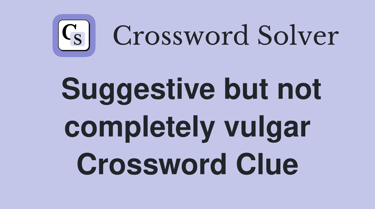 Suggestive but not completely vulgar Crossword Clue