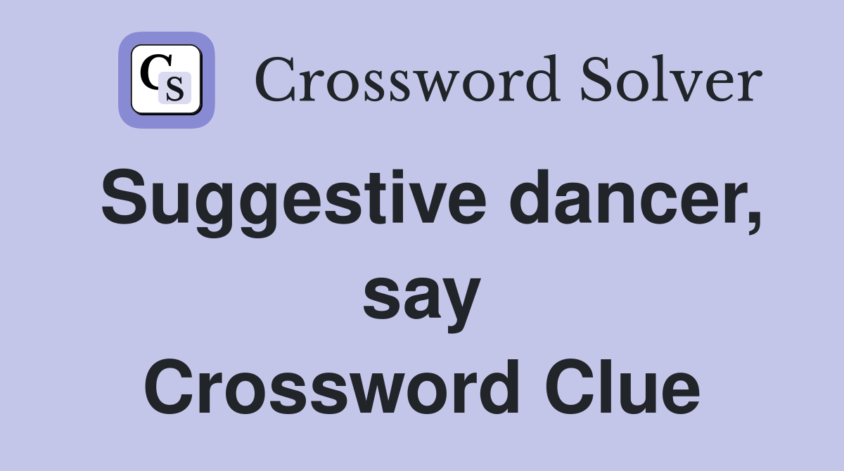 Suggestive dancer, say Crossword Clue