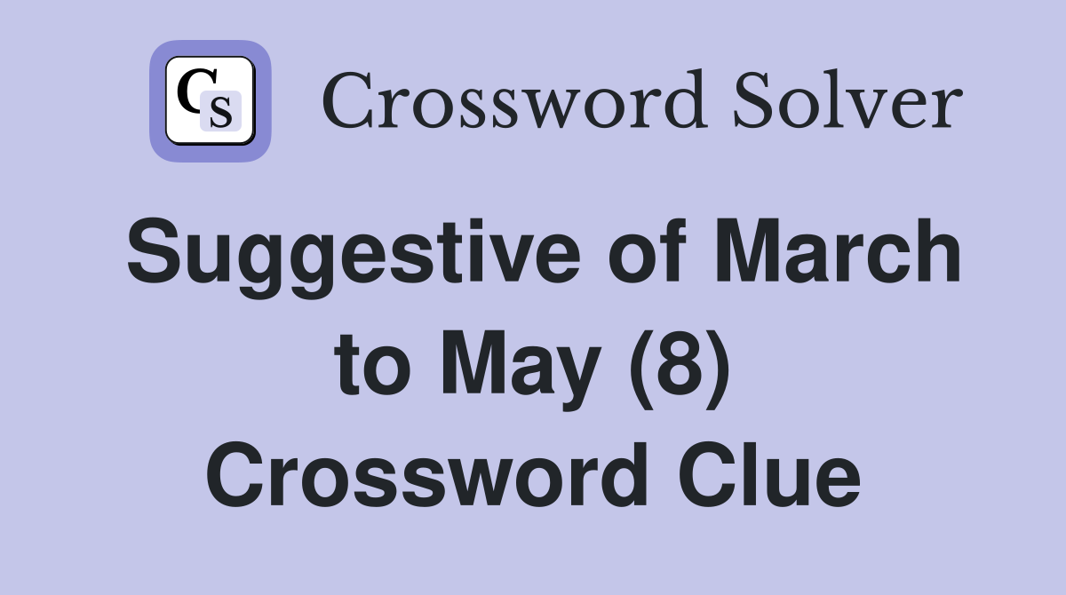 Suggestive of March to May (8) Crossword Clue