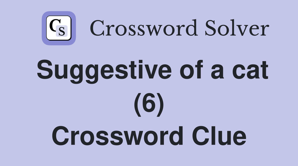 Suggestive of a cat (6) Crossword Clue