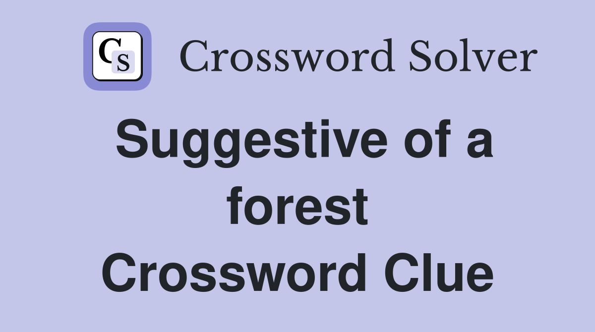 Suggestive of a forest Crossword Clue